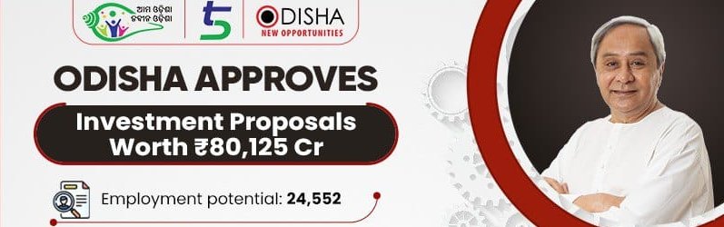Odisha Government  has approved 7 investment proposals worth ₹80,125 Cr to create over 24,552 new jobs